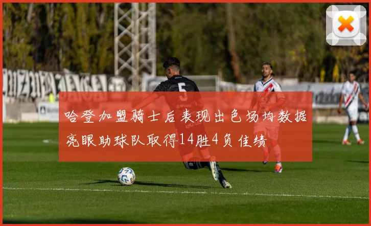 哈登加盟骑士后表现出色场均数据亮眼助球队取得14胜4负佳绩
