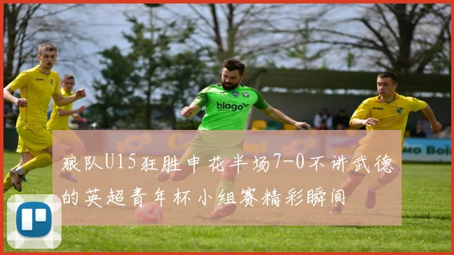 狼队U15狂胜申花半场7-0不讲武德的英超青年杯小组赛精彩瞬间